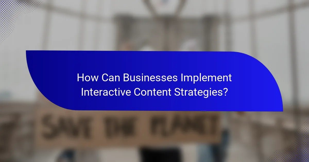 How Can Businesses Implement Interactive Content Strategies?