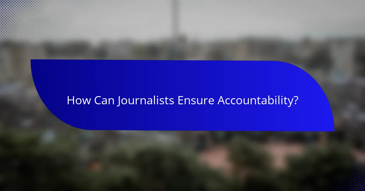 How Can Journalists Ensure Accountability?