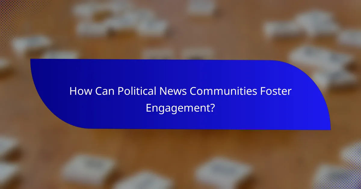 How Can Political News Communities Foster Engagement?