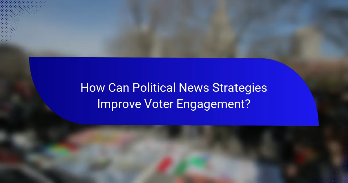 How Can Political News Strategies Improve Voter Engagement?