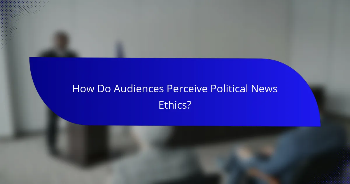 How Do Audiences Perceive Political News Ethics?