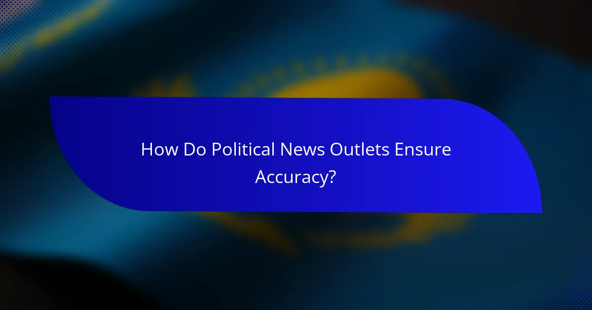 How Do Political News Outlets Ensure Accuracy?