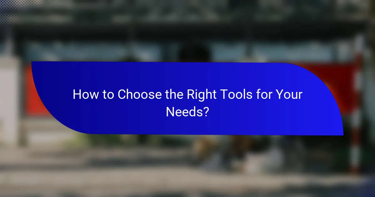 How to Choose the Right Tools for Your Needs?