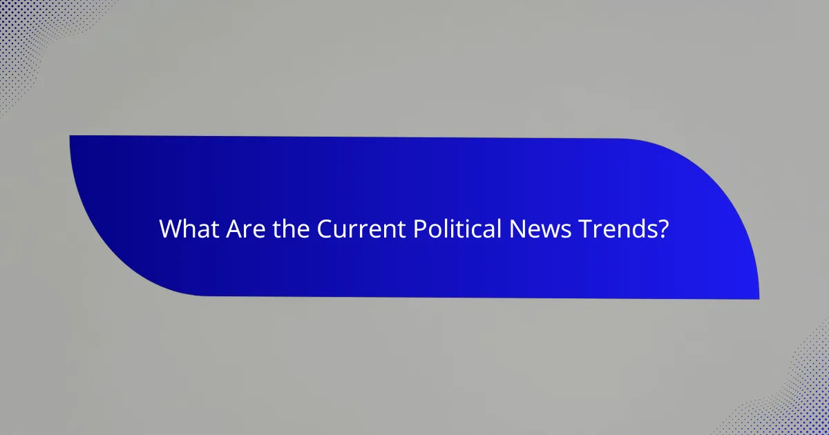 What Are the Current Political News Trends?