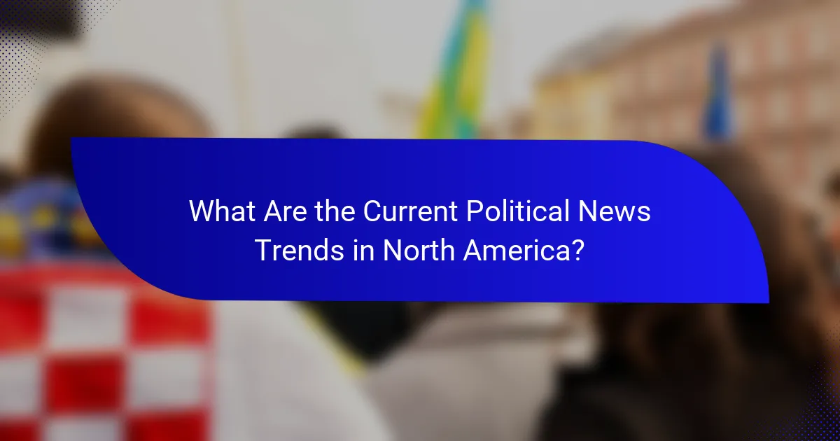 What Are the Current Political News Trends in North America?