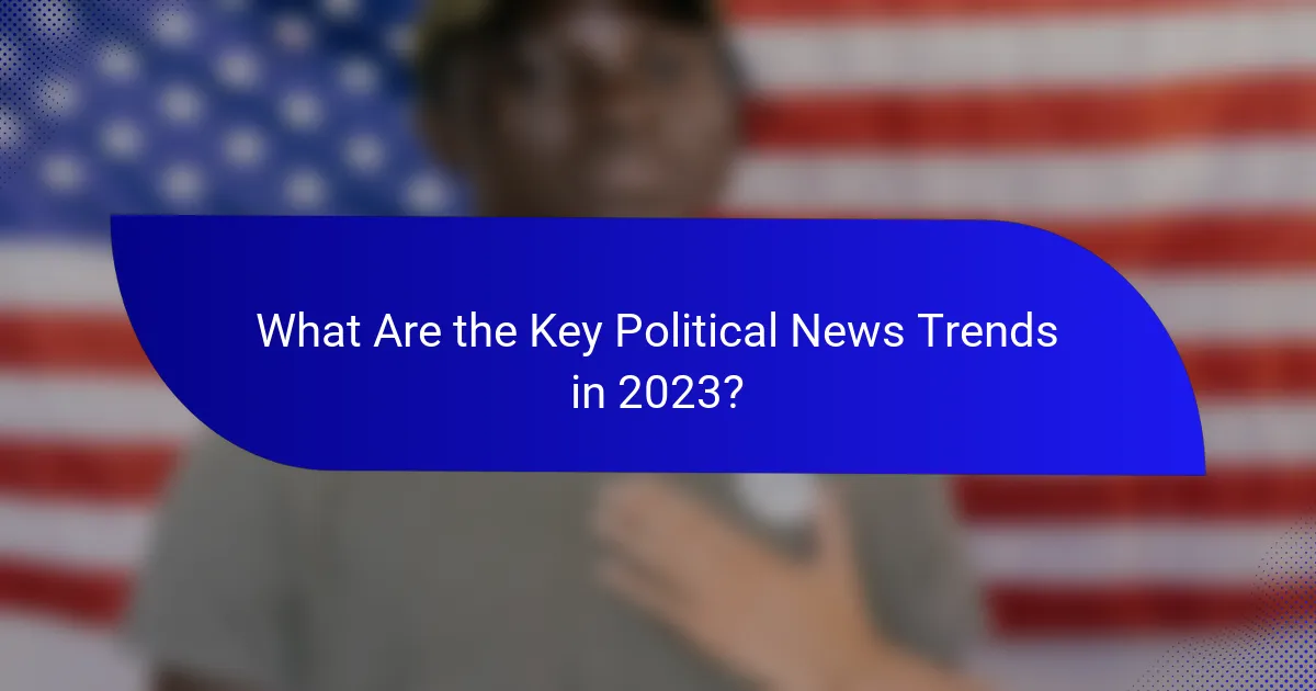 What Are the Key Political News Trends in 2023?