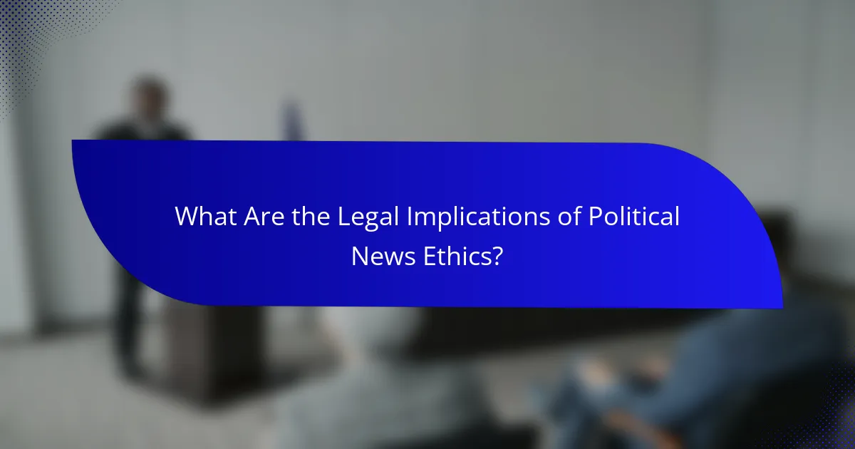 What Are the Legal Implications of Political News Ethics?