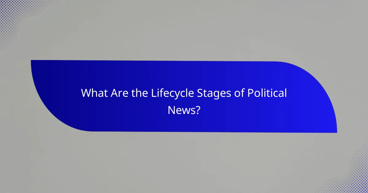 What Are the Lifecycle Stages of Political News?